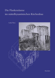 Title: Flankenräume Im Mittelbyzantinischen Kirchenbau: Zur Befundsicherung, Rekonstruktion und Bedeutung Einer Verschwundenen Architektonischen Form in Konstantinopel, Author: Lioba Theis