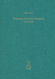 Title: Towards a Historical Grammar of Balochi: Studies in Balochi Historical Phonology and Vocabulary, Author: Agnes Korn