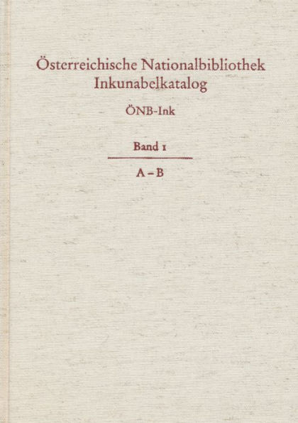 Osterreichische Nationalbibliothek Wien. Inkunabelkatalog. ONB-Ink: Band I. A-B