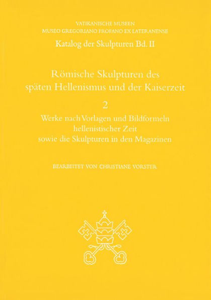 Romische Skulpturen des spaten Hellenismus und der Kaiserzeit: Katalog der Skulpturen Teil 2: Werke nach Vorlagen und Bildformeln hellenistischer Zeit sowie die Skulpturen in den Magazinen