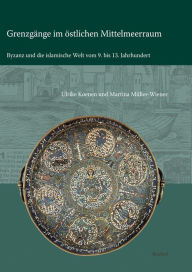 Title: Grenzgange im ostlichen Mittelmeerraum: Byzanz und die Islamische Welt vom 9. -13. Jahrhundert, Author: Ulrike Koenen