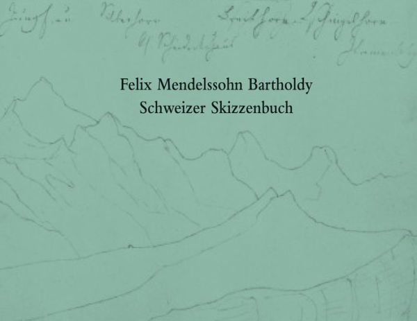 Felix Mendelssohn Bartholdy. Schweizer Skizzenbuch