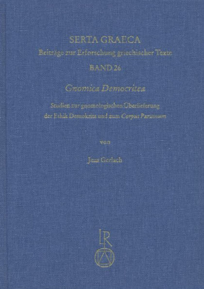 Gnomica Democritea: Studien zur gnomologischen Uberlieferung der Ethik Demokrits und zum Corpus Parisinum mit einer Edition der Democritea des Corpus Parisinum