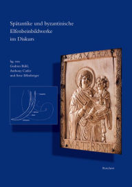 Title: Spatantike Und Byzantinische Elfenbeinbildwerke Im Diskurs, Author: Gudrun Buhl