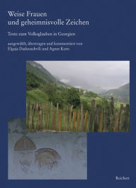 Title: Weise Frauen Und Geheimnisvolle Zeichen: Texte Zum Volksglauben in Georgien, Author: Elguja Dadunashvili