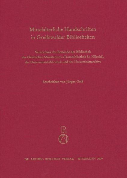 Mittelalterliche Handschriften in Greifswalder Bibliotheken: Verzeichnis der Bestande der Bibliothek des Geistlichen Ministeriums (Dombibliothek St. Nikolai), der Universitatsbibliothek und des Universitatsarchivs