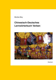 Title: Chinesisch-Deutsches Lernworterbuch Verben: 1500 Verben in 3500 Wortkombinationen aus Wirtschaft, Politik, Gesellschaft und Kultur, Author: Monika Mey