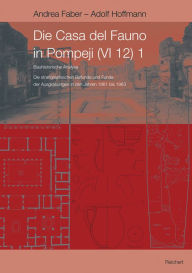 Title: Die Casa del Fauno in Pompeji (VI 12), Part I: Stratigraphische Befunde der Ausgrabungen in den Jahren 1961 bis 1963 und Bauhistorische Analyse, Author: Andrea Faber