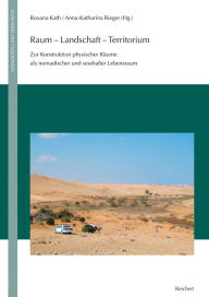 Title: Raum - Landschaft - Territorium: Zur Konstruktion physischer Raume als nomadischer und sesshafter Lebensraum, Author: Roxana Kath