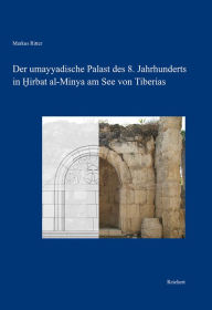Title: Der umayyadische Palast des 8. Jahrhunderts in Hirbat al-Minya am See von Tiberias: Bau und Baudekor, Author: Markus Ritter