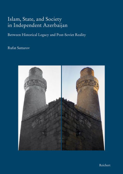 Islam, State, and Society in Independent Azerbaijan: Between Historical Legacy and Post-Soviet Reality - with special reference to Baku and its environs