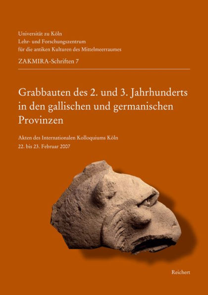 Grabbauten des 2. und 3. Jahrhunderts in den gallischen und germanischen Provinzen: Akten des Internationalen Kolloquiums Koln 22. bis 23. Februar 2007