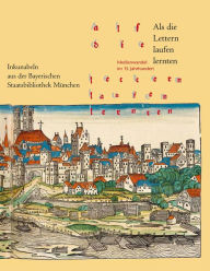 Title: Als die Lettern laufen lernten: Medienwandel im 15. Jahrhundert. Inkunabeln aus der Bayerischen Staatsbibliothek Munchen, Author: Dr. Ludwig Reichert Verlag