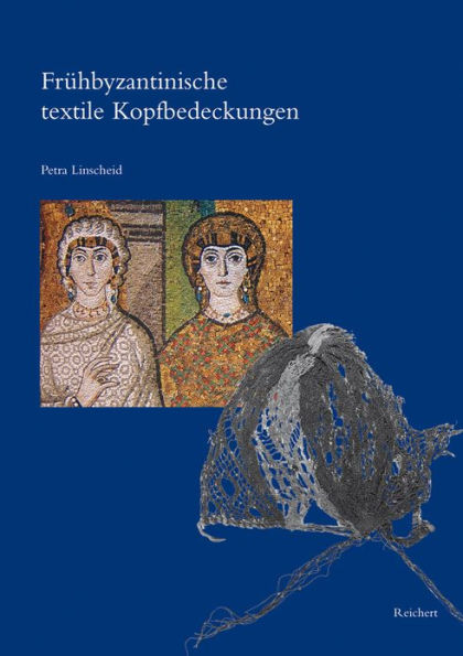 Fruhbyzantinische textile Kopfbedeckungen: Typologie, Verbreitung, Chronologie und soziologischer Kontext nach Originalfunden