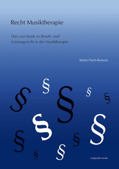 Musiktherapie und Recht: Das case-book zu Berufs- und Leistungsrecht in der Musiktherapie