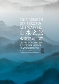 Title: Eine Reise in die Berge und ans Wasser: Chinesische Malerei und Gedichte aus der Klassischen Zeit, Author: Michael von Poser