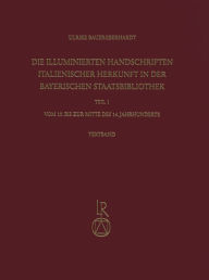 Title: Die illuminierten Handschriften italienischer Herkunft in der Bayerischen Staatsbibliothek: Teil 1: Vom 10. bis zur Mitte des 14. Jahrhunderts, Author: Ulrike Bauer-Eberhardt