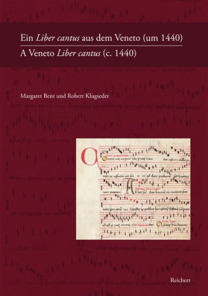 Ein Liber cantus aus dem Veneto (um 1440) / A Veneto Liber cantus (c. 1440): Fragmente in der Bayerischen Staatsbibliothek Munchen und der Osterreichischen Nationalbibliothek Wien / Fragments in the Bayerische Staatsbibliothek Munich and the Osterreichisc