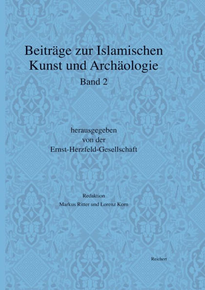 Beitrage zur islamischen Kunst und Archaologie: Jahrbuch der Ernst-Herzfeld-Gesellschaft e.V. Band 2