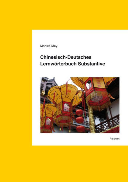 Chinesisch-Deutsches Lernworterbuch Substantive: Substantive und Wortkombinationen aus Wirtschaft, Politik, Gesellschaft und Kultur