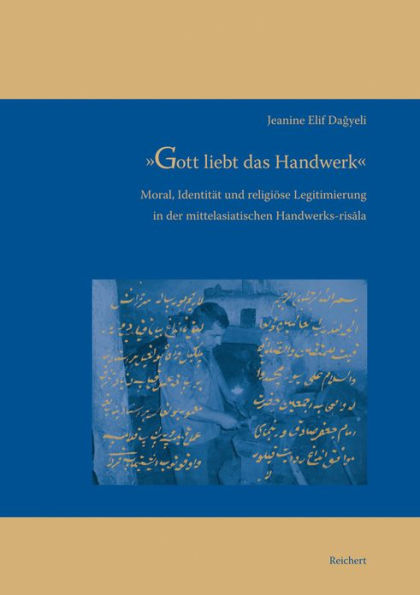 Gott liebt das Handwerk: Moral, Identitat und religiose Legitimierung in der mittelasiatischen Handwerks-risala
