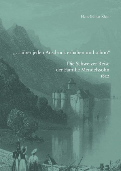 ... uber jeden Ausdruck erhaben und schon. Die Familie Mendelssohn 1822 in der Schweiz: Mit Briefen der Tochter Fanny, Zeichnungen und Tagebuchauszugen