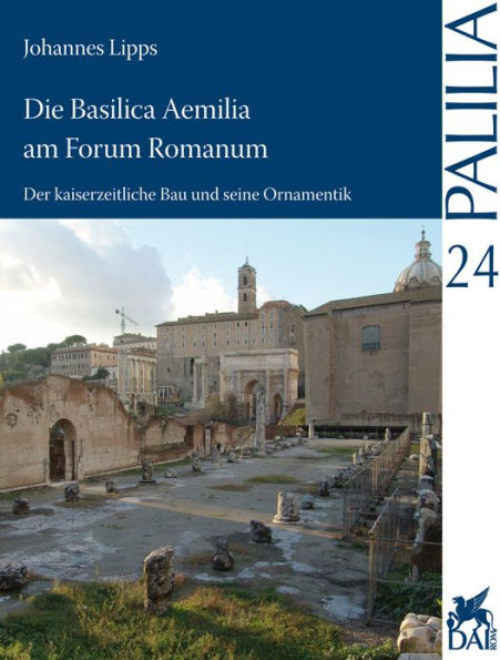 Die Basilica Aemilia am Forum Romanum: Der kaiserzeitliche Bau und seine Ornamentik