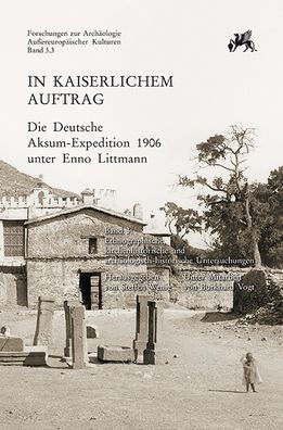 In kaiserlichem Auftrag - Die Deutsche Aksum-Expedition 1906 unter Enno Littmann: Band 3: Ethnographische, kirchenhistorische und archaologisch-historische. Untersuchungen