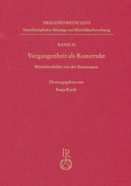 Vergangenheit als Konstrukt: Mittelalterbilder seit der Renaissance