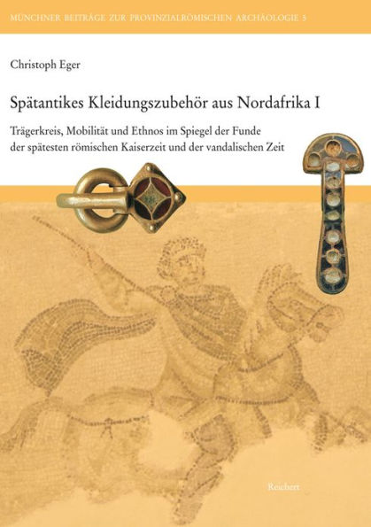 Spatantikes Kleidungszubehor aus Nordafrika I: Tragerkreis, Mobilitat und Ethnos im Spiegel der Funde der spatesten romischen Kaiserzeit und der vandalischen Zeit