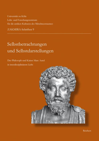 Selbstbetrachtungen und Selbstdarstellungen - Meditations and Representations: Der Philosoph und Kaiser Marc Aurel im interdisziplinaren Licht. The Philosopher and Emperor Marcus Aurelius in an interdisciplinary light. Akten des Interdisziplinaren Kolloqu