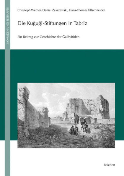 Die Kujuji-Stiftungen in Tabriz: Ein Beitrag zur Geschichte der Jalayiriden (Edition, Ubersetzung, Kommentar)