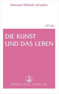 Title: Die Kunst und das Leben, Author: Omraam Mikhael Aivanhov