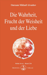 Title: Die Wahrheit, Frucht der Weisheit und der Liebe, Author: Omraam Mikhaël Aïvanhov