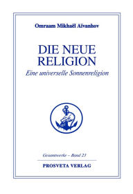 Title: Die neue Religion - Teil 1: Eine universelle Sonnenreligion, Author: Omraam Mikhaël Aïvanhov
