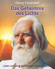 Title: Das Geheimnis des Lichts: Leben und Lehre von Omraam Mikhaël Aïvanhov, Author: Georg Feuerstein
