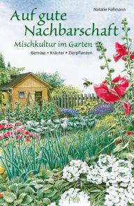 Title: Auf gute Nachbarschaft: Mischkultur im Garten. Gemüse - Kräuter - Zierpflanzen, Author: Natalie Faßmann