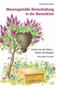 Title: Wesensgemäße Bienenhaltung in der Bienenkiste: Lernen von der Natur - Imkern mit Respekt, Author: Erhard Maria Klein