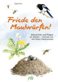 Title: Friede den Maulwürfen!: Bösewichte und Plagen im Garten - und wie wir mit ihnen klarkommen, Author: Sigrid Tinz