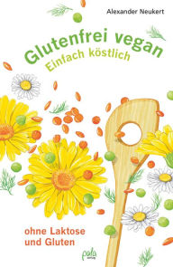 Title: Glutenfrei vegan: Einfach köstlich - ohne Laktose und Gluten, Author: Alexander Neukert