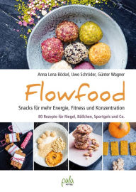 Title: Flowfood: Snacks für mehr Energie, Fitness und Konzentration - 80 Rezepte für Riegel, Bällchen, Sportgels und Co., Author: Anna Lena Böckel