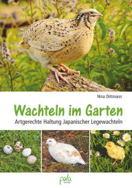 Title: Wachteln im Garten: Artgerechte Haltung Japanischer Legewachteln, Author: Nina Dittmann