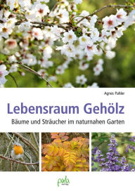 Title: Lebensraum Gehölz: Bäume und Sträucher im naturnahen Garten, Author: Agnes Pahler