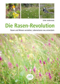 Title: Die Rasen-Revolution: Rasen und Wiesen verstehen, Lebensräume neu entwickeln, Author: Ulrike Aufderheide