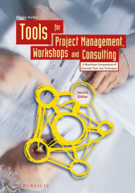 Free epub books downloads Tools for Project Management, Workshops and Consulting: A Must-Have Compendium of Essential Tools and Techniques