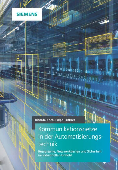 Kommunikationsnetze in der Automatisierungstechnik: Bussysteme, Netzwerkdesign und Sicherheit im industriellen Umfeld