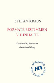 Title: Formate bestimmen die Inhalte: Kunstbetrieb, Kunst und Kunstvermittlung, Author: Stefan Kraus