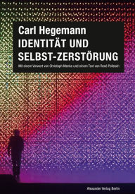 Title: Identität und Selbst-Zerstörung: Grundlagen einer historischen Kritik moderner Lebensbedingungen bei Fichte und Marx (1978) plus Das Drama der Subjektkonstitution (2012), Author: Carl Hegemann