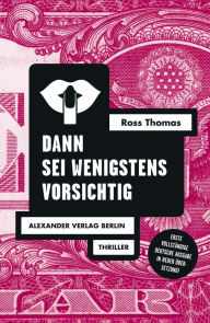 Title: Dann sei wenigstens vorsichtig: (If You Can't be Good), Author: Ross Thomas