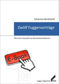 Title: Zwölf Fuggervorträge: Mit einer Auswahl von Buchpräsentationen, Author: Johannes Burkhardt